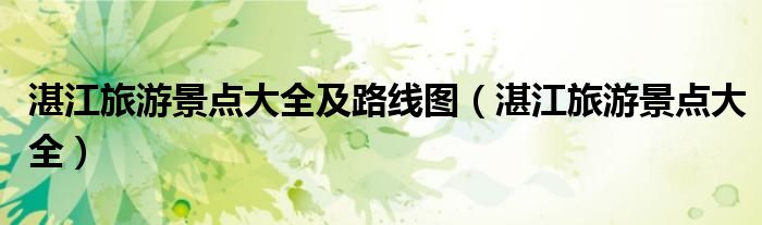 湛江旅游景点大全及路线图（湛江旅游景点大全）