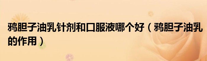 鸦胆子油乳针剂和口服液哪个好（鸦胆子油乳的作用）