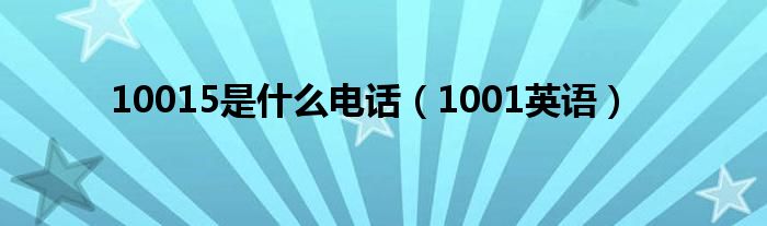 10015是什么电话（1001英语）