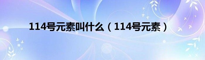 114号元素叫什么（114号元素）