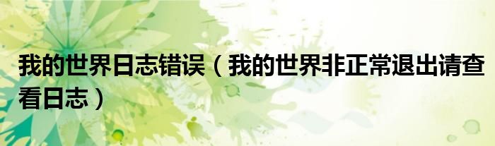 我的世界日志错误（我的世界非正常退出请查看日志）