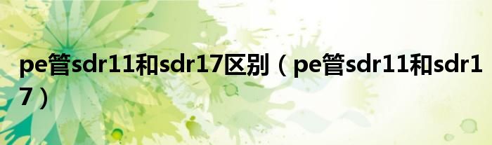 pe管sdr11和sdr17区别（pe管sdr11和sdr17）