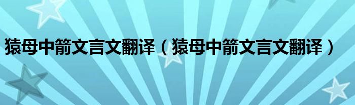 猿母中箭文言文翻译（猿母中箭文言文翻译）