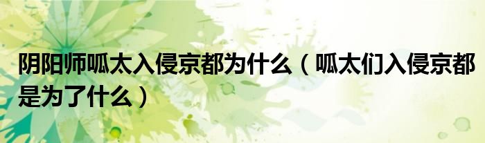 阴阳师呱太入侵京都为什么（呱太们入侵京都是为了什么）