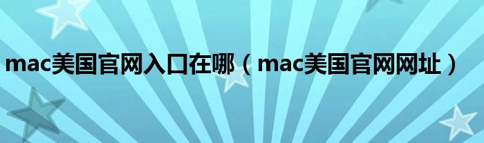 mac美国官网入口在哪（mac美国官网网址）