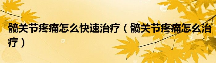 髋关节疼痛怎么快速治疗（髋关节疼痛怎么治疗）