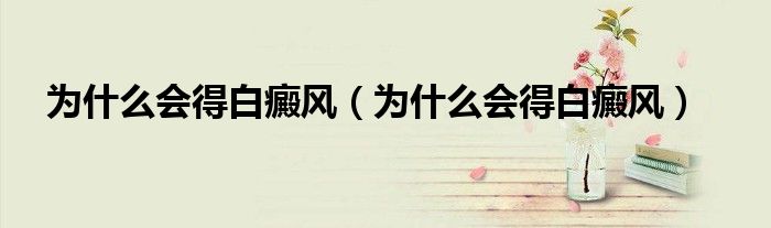为什么会得白癜风（为什么会得白癜风）