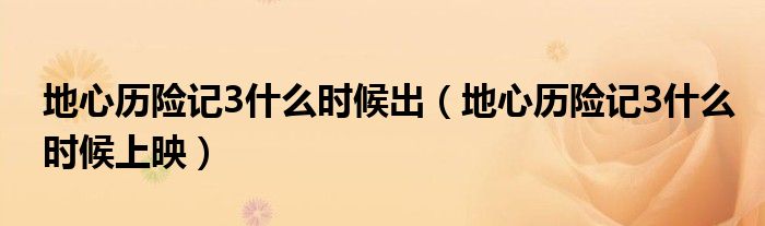 地心历险记3什么时候出（地心历险记3什么时候上映）