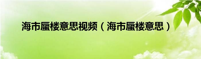海市蜃楼意思视频（海市蜃楼意思）