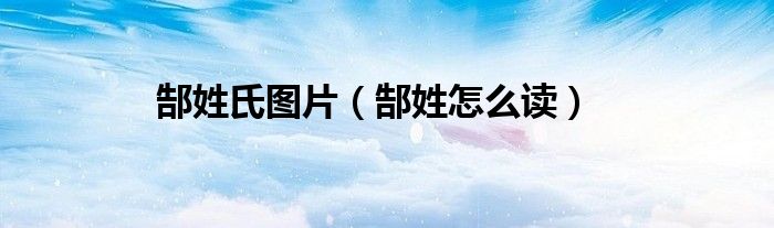郜姓氏图片（郜姓怎么读）