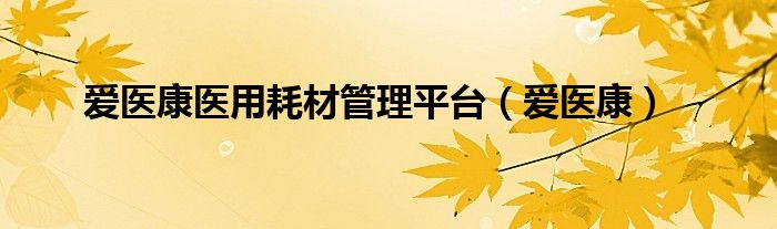 爱医康医用耗材管理平台（爱医康）