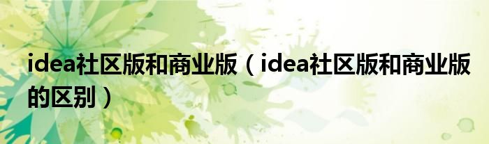 idea社区版和商业版（idea社区版和商业版的区别）