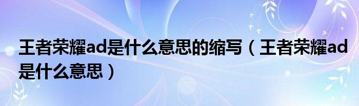 王者荣耀ad是什么意思的缩写（王者荣耀ad是什么意思）