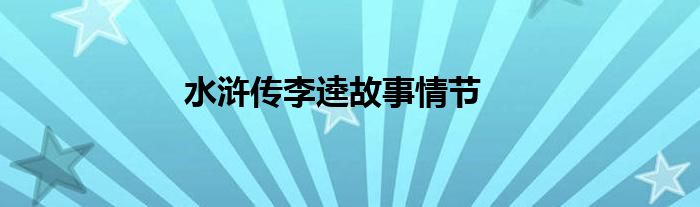 水浒传李逵故事情节