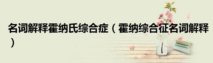 名词解释霍纳氏综合症（霍纳综合征名词解释）