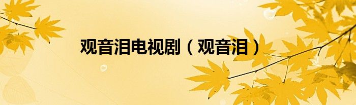 观音泪电视剧（观音泪）