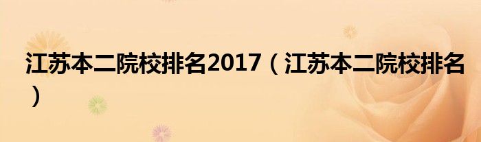 江苏本二院校排名2017（江苏本二院校排名）