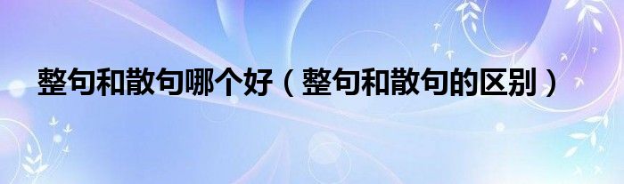 整句和散句哪个好（整句和散句的区别）