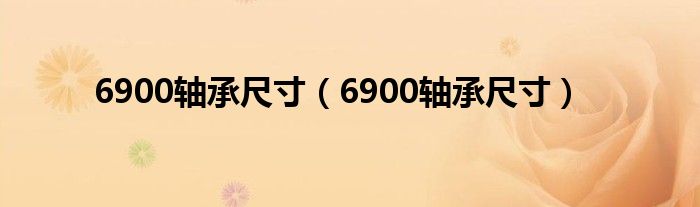 6900轴承尺寸（6900轴承尺寸）