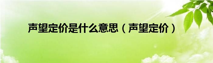 声望定价是什么意思（声望定价）