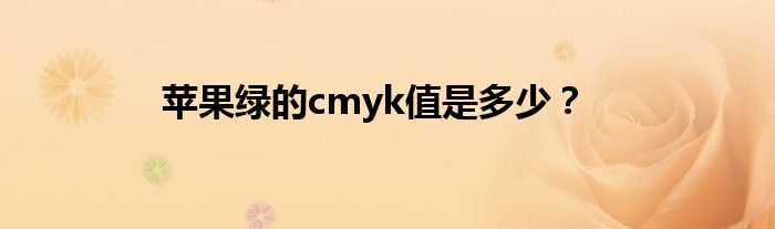 苹果绿的cmyk值是多少？