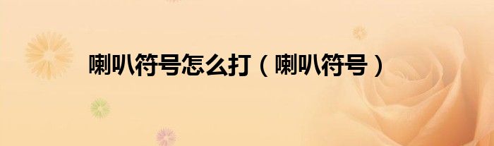喇叭符号怎么打（喇叭符号）