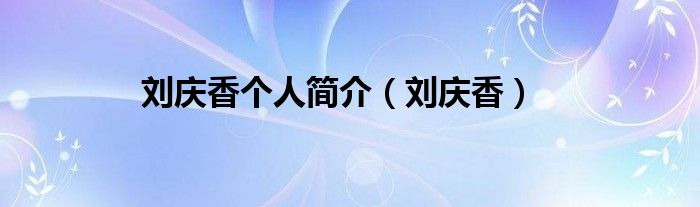 刘庆香个人简介（刘庆香）