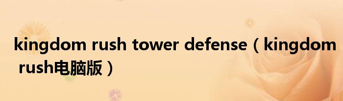 kingdom rush tower defense（kingdom rush电脑版）