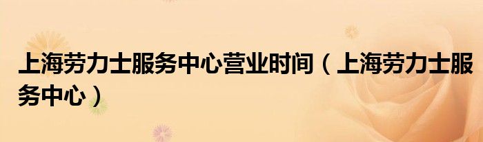 上海劳力士服务中心营业时间（上海劳力士服务中心）