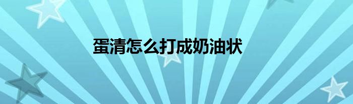 蛋清怎么打成奶油状