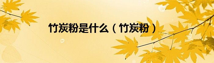 竹炭粉是什么（竹炭粉）