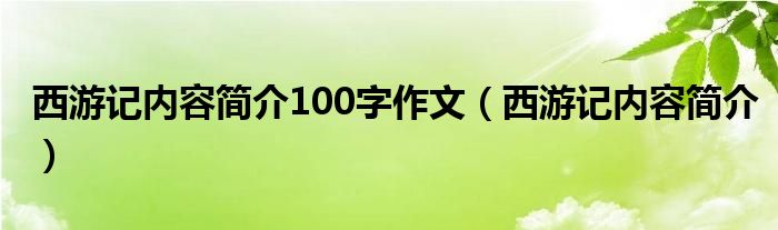 西游记内容简介100字作文（西游记内容简介）