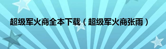 超级军火商全本下载（超级军火商张雨）