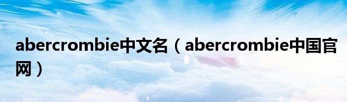 abercrombie中文名（abercrombie中国官网）