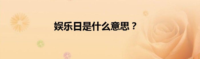 娱乐日是什么意思？