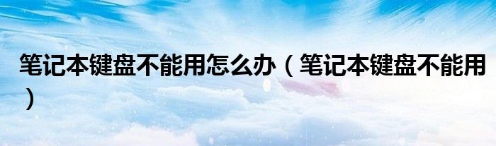 笔记本键盘不能用怎么办（笔记本键盘不能用）