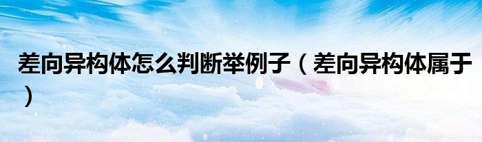 差向异构体怎么判断举例子（差向异构体属于）