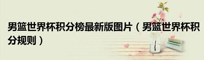 男篮世界杯积分榜最新版图片（男篮世界杯积分规则）
