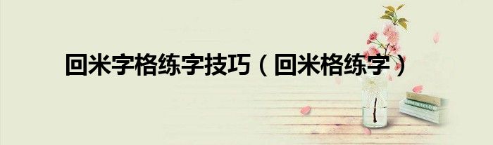 回米字格练字技巧（回米格练字）