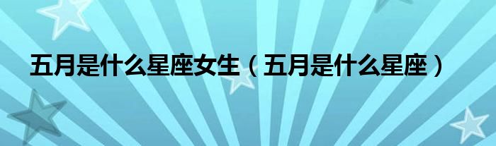 五月是什么星座女生（五月是什么星座）