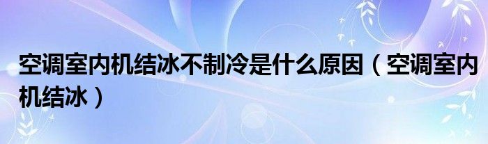 空调室内机结冰不制冷是什么原因（空调室内机结冰）