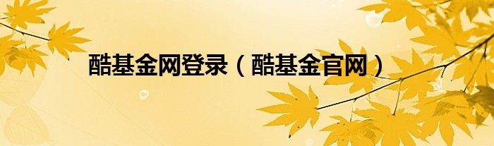 酷基金网登录（酷基金官网）