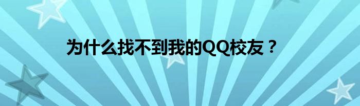 为什么找不到我的QQ校友？