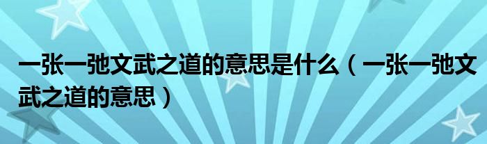 一张一弛文武之道的意思是什么（一张一弛文武之道的意思）