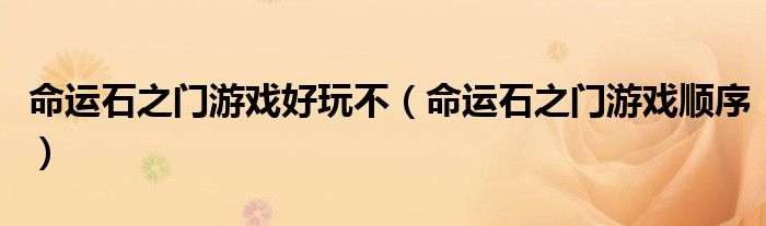 命运石之门游戏好玩不（命运石之门游戏顺序）
