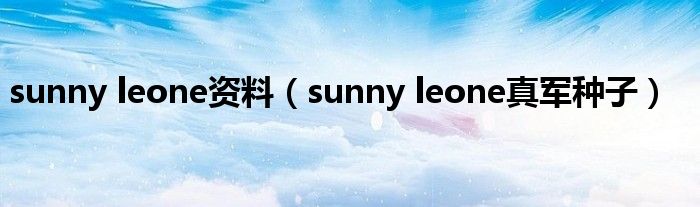 sunny leone资料（sunny leone真军种子）