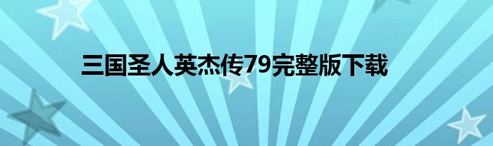 三国圣人英杰传79完整版下载