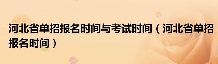 河北省单招报名时间与考试时间（河北省单招报名时间）