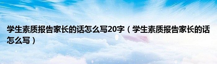 学生素质报告家长的话怎么写20字（学生素质报告家长的话怎么写）