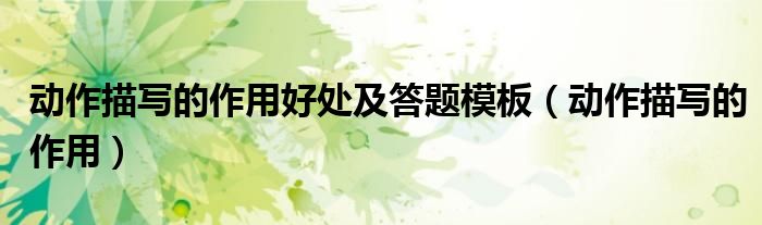 动作描写的作用好处及答题模板（动作描写的作用）